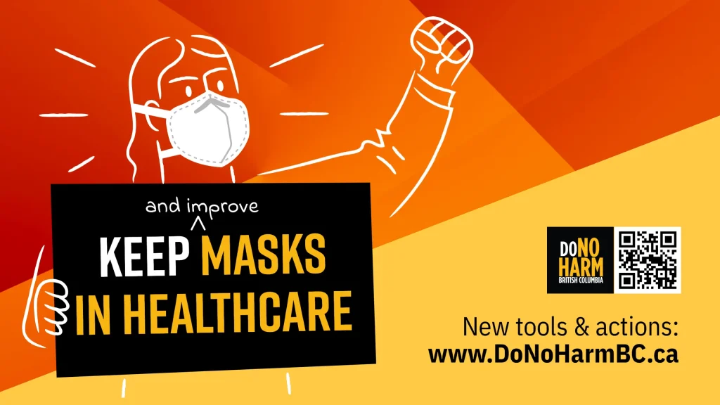 Orange, yellow and black graphic with an illustration of a person in an N95, fist raised, holding a sign that reads: Keep (and improve) masks in healthcare. Next to the DoNoHarm BC logo and a QR code, smaller text reads, New tools and actions: www.DoNoHarmBC.ca